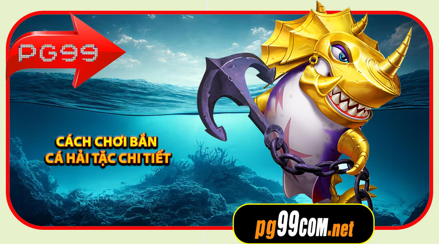 Cách chơi Bắn Cá Hải Tặc chi tiết