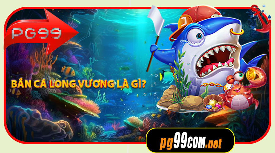 Bắn Cá Long Vương là gì?