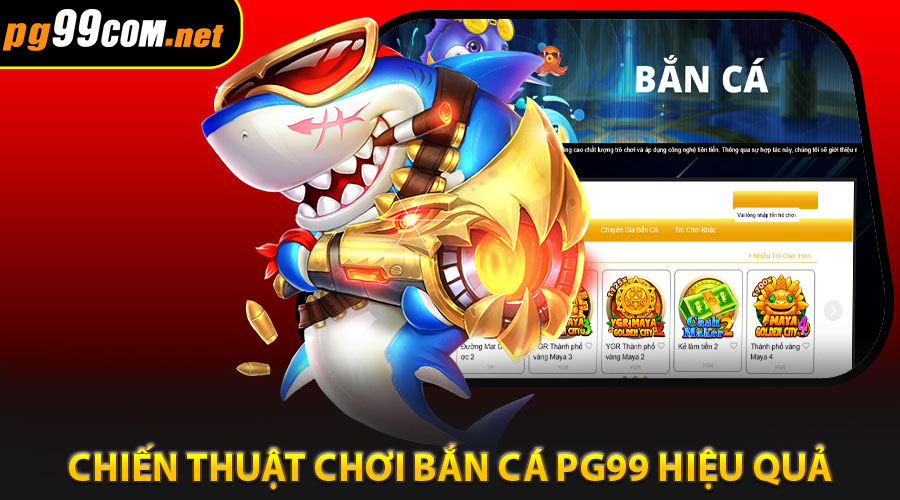 Chiến thuật chơi Bắn Cá pg99 hiệu quả