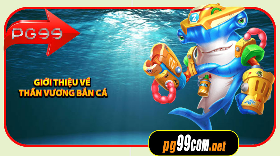 Giới thiệu về Thần Vương Bắn Cá