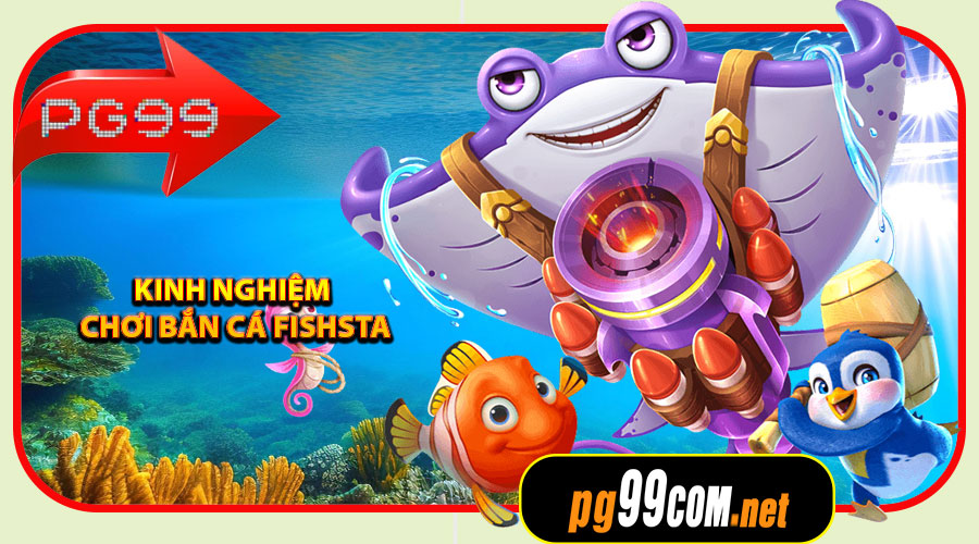 Kinh nghiệm chơi bắn cá Fishsta dễ ăn tiền cho người mới