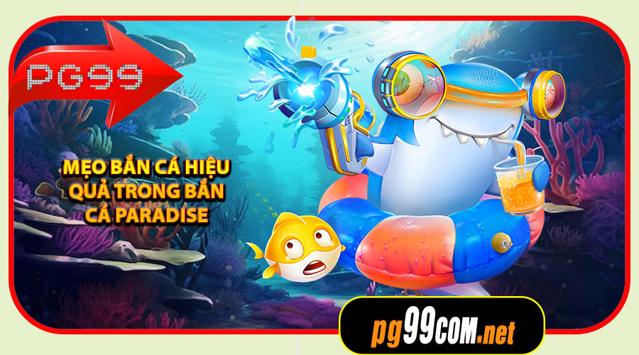 Mẹo bắn cá hiệu quả trong Bắn Cá Paradise