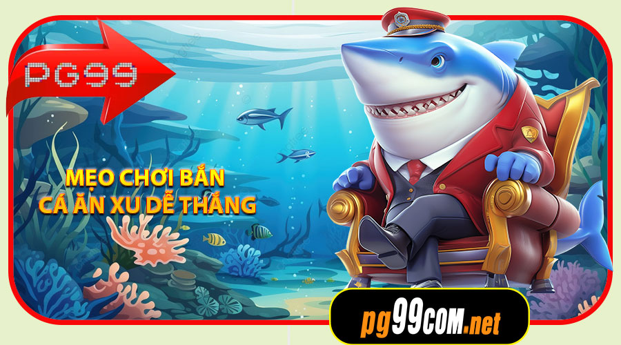 Mẹo chơi Bắn Cá Ăn Xu dễ thắng