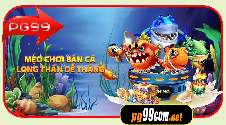 Mẹo chơi Bắn Cá Long Thần dễ thắng