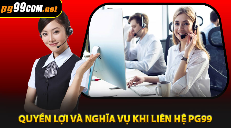 Quyền lợi và nghĩa vụ khi sử dụng kênh liên hệ PG99