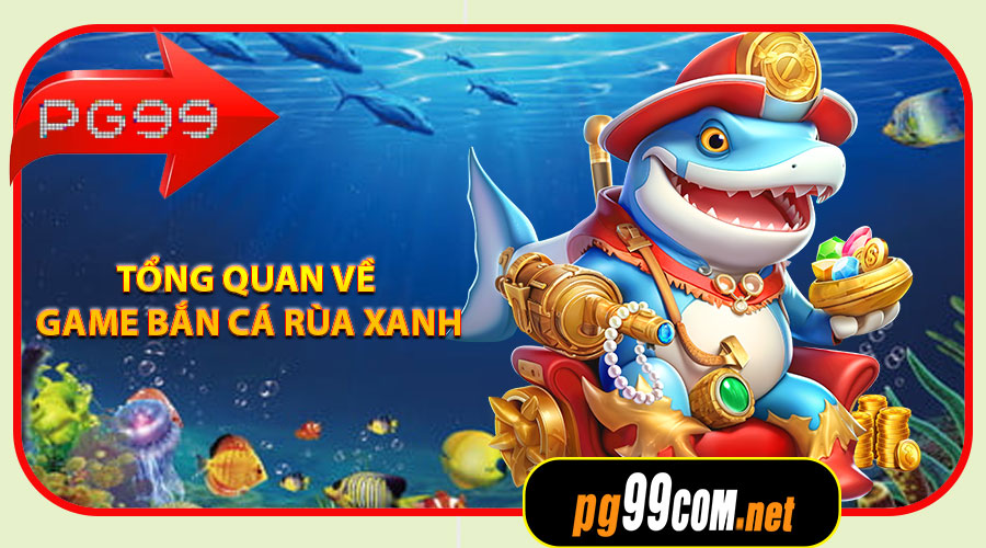 Giới thiệu tổng quan về game Bắn Cá Rùa Xanh